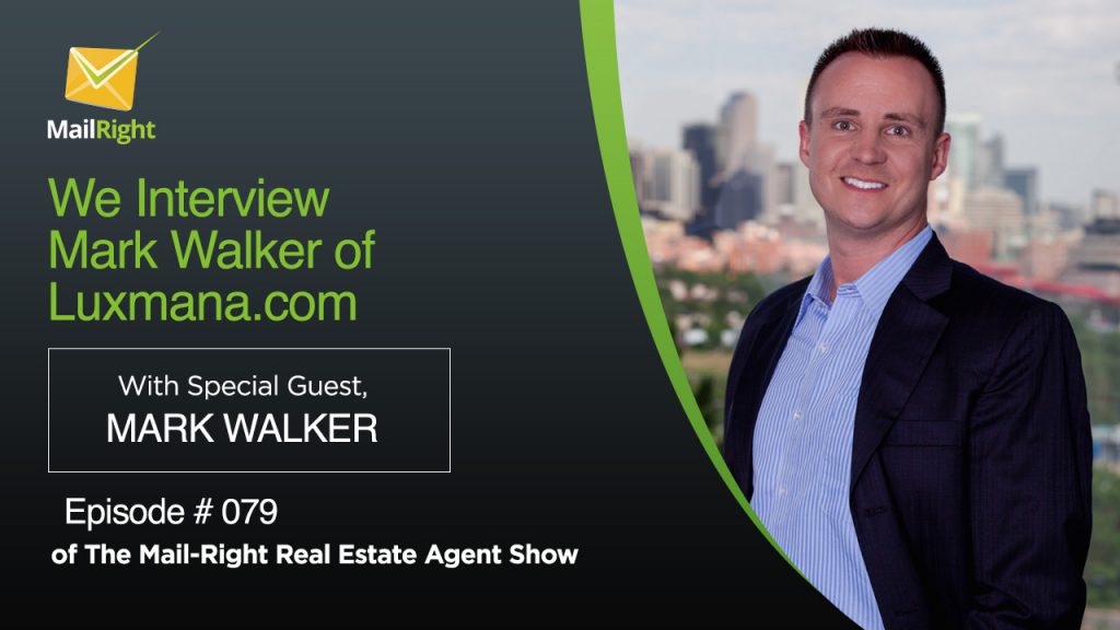079 Mail-Right Real Estate Agent Show: With Special Guest Mark Walker of Luxmana 2