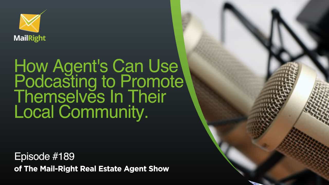 #189 Mail Right Show We Talk About How Agent's Can Use Podcasting to Promote Themselves In Their Local Community