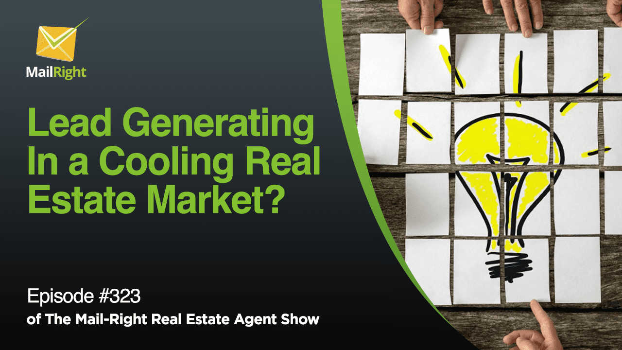 #323 Mail-Right Show Lead generating In a Cooling Real Estate Market?