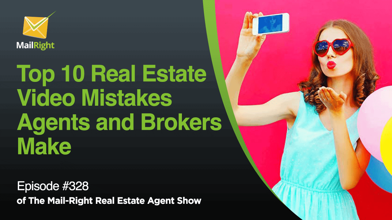 #328 Mail-Right Show: Top 10 Real Estate Video Mistakes Agents and Brokers Make