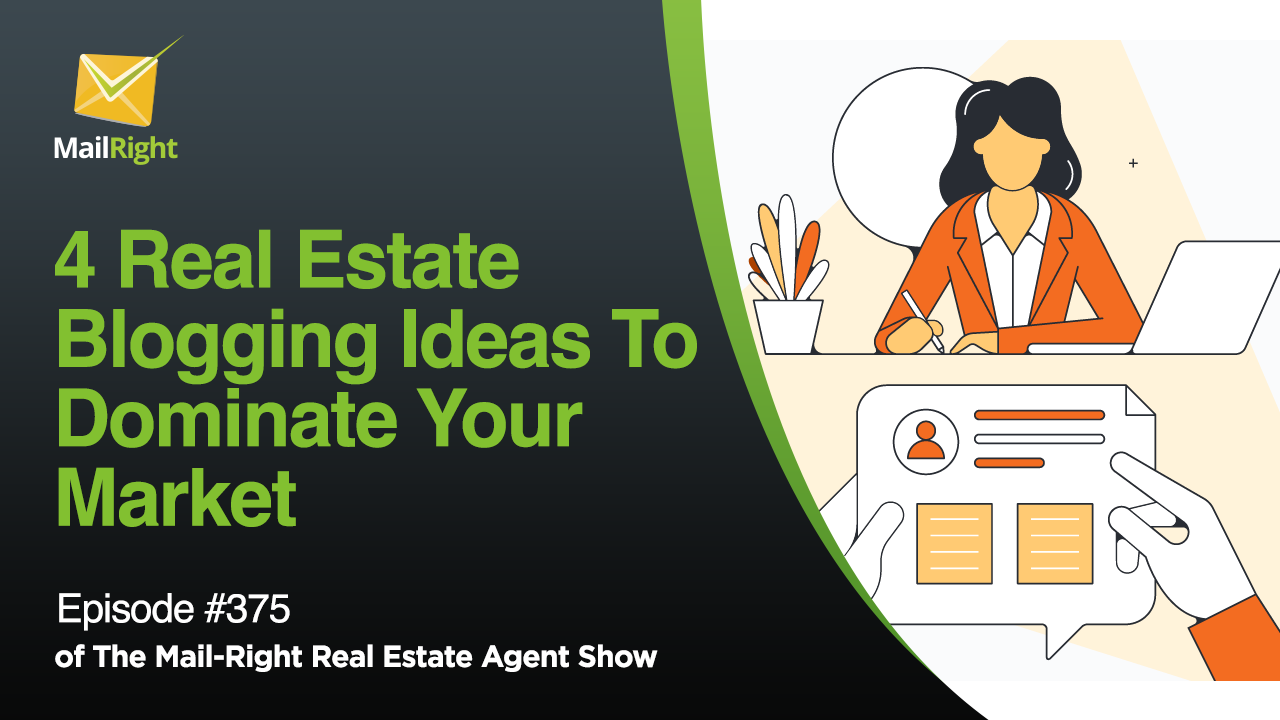 #375 - Mail-Right Show: 4 Real Estate Blogging Ideas To Dominate Your Market