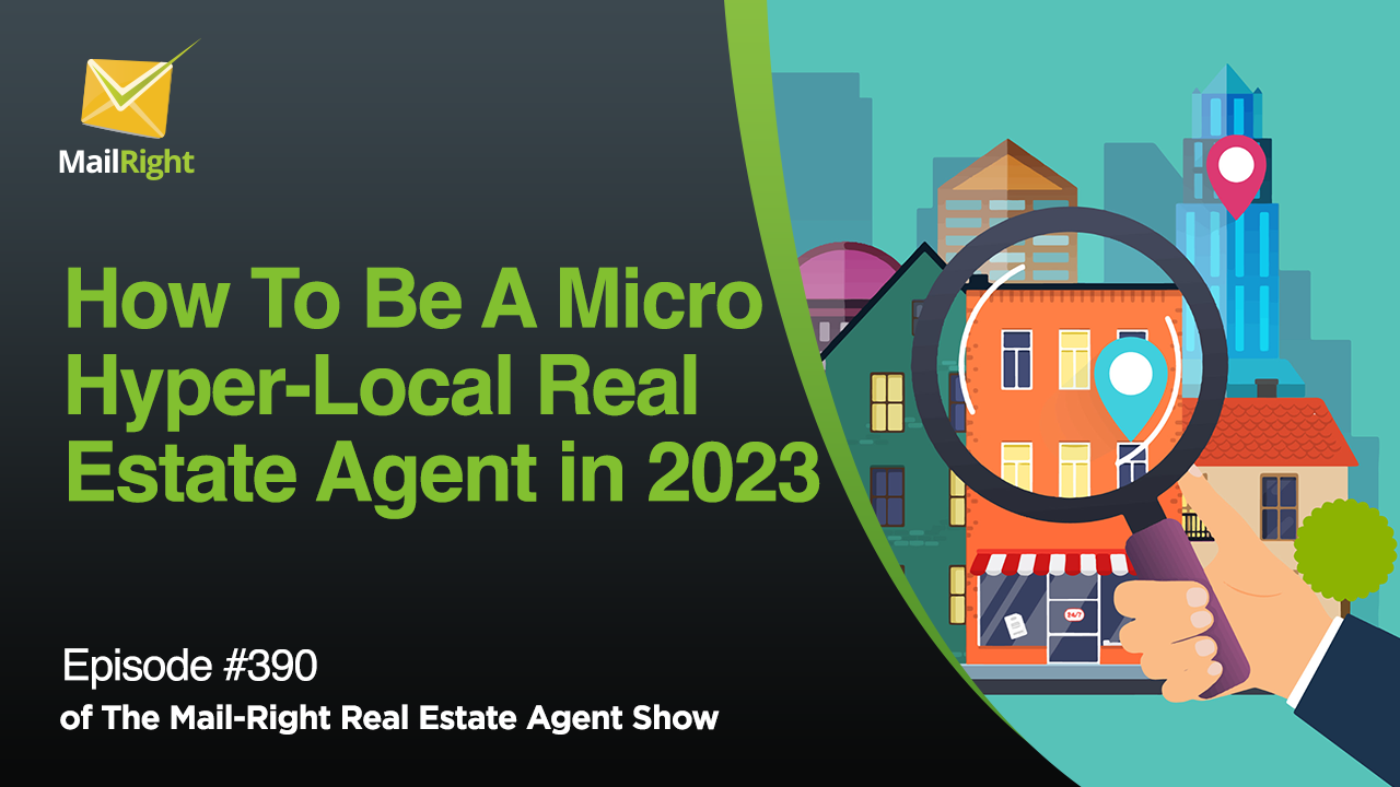#390 - Mail-Right Show: How To Be A Hyper-Local Real Estate Agent 2023