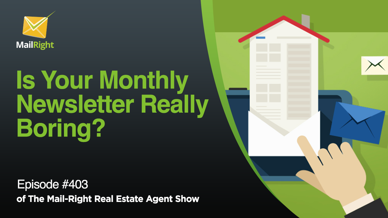 #403 - Mail-Right Show: Is Your Realtor Monthly Newsletter Really Boring?