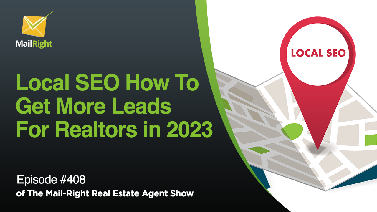 #408- Mail-Right Show: Local SEO: How To Get More Local Business Leads For Realtors in 2023