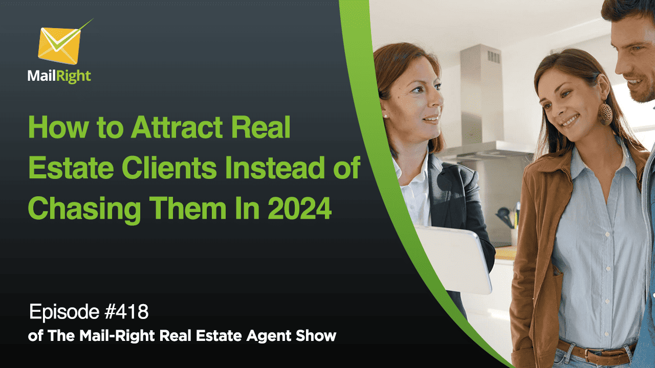 #418- Mail-Right Show:How to Attract Real Estate Clients Instead of Chasing Them In 2024