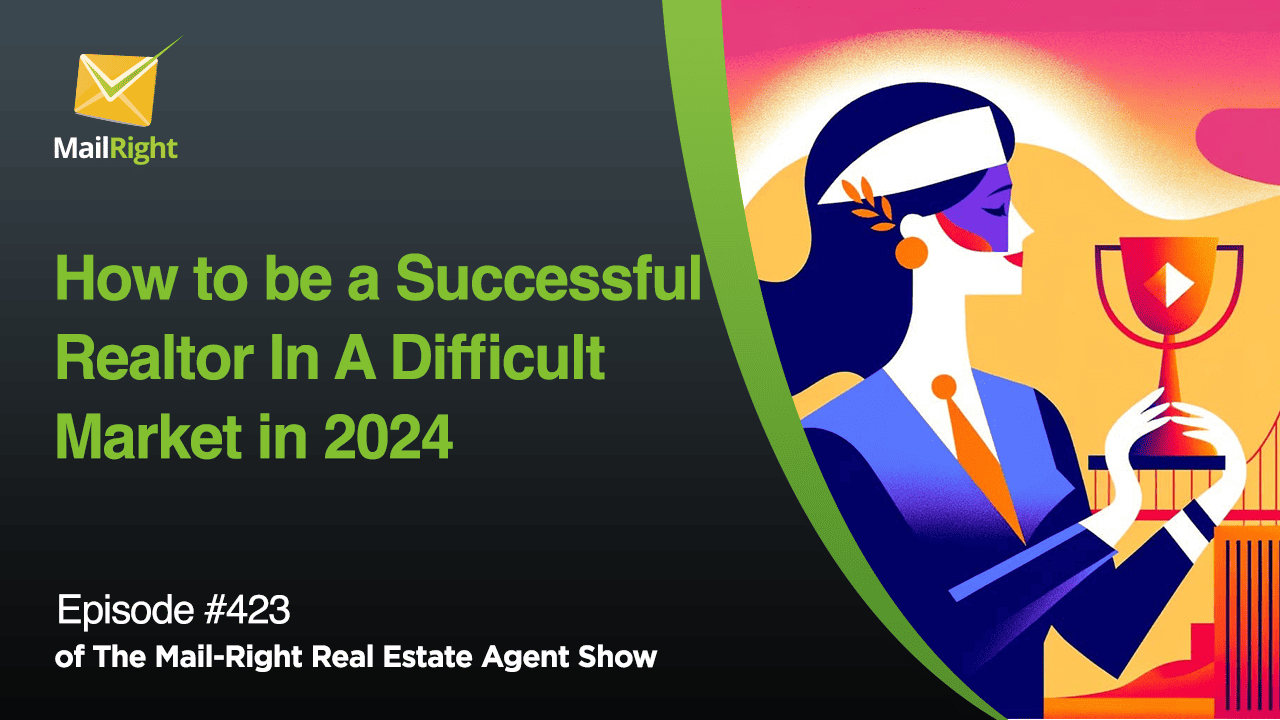 #423- Mail-Right Show: How to be a Successful Realtor In A Difficult Market in 2024